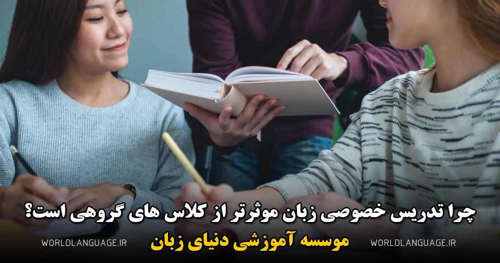 چرا تدریس خصوصی زبان موثرتر از کلاس‌ های گروهی است؟